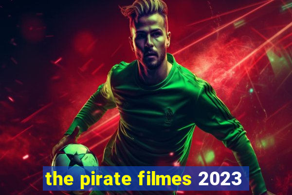 the pirate filmes 2023